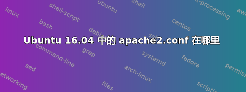 Ubuntu 16.04 中的 apache2.conf 在哪里