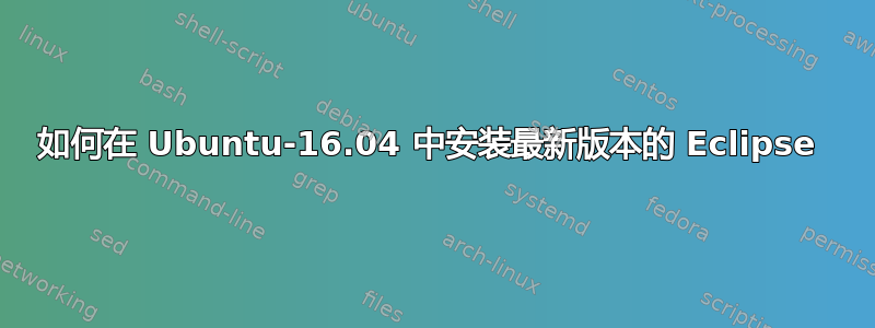 如何在 Ubuntu-16.04 中安装最新版本的 Eclipse 