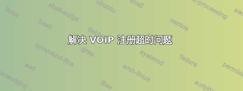 解决 VOIP 注册超时问题