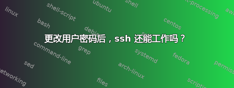 更改用户密码后，ssh 还能工作吗？