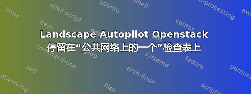 Landscape Autopilot Openstack 停留在“公共网络上的一个”检查表上