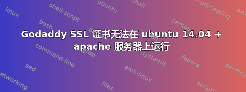 Godaddy SSL 证书无法在 ubuntu 14.04 + apache 服务器上运行