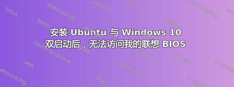 安装 Ubuntu 与 Windows 10 双启动后，无法访问我的联想 BIOS