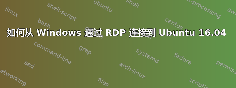 如何从 Windows 通过 RDP 连接到 Ubuntu 16.04 