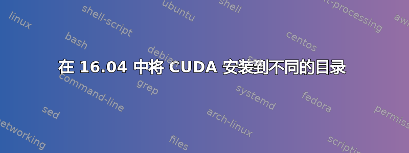 在 16.04 中将 CUDA 安装到不同的目录