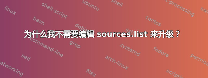 为什么我不需要编辑 sources.list 来升级？