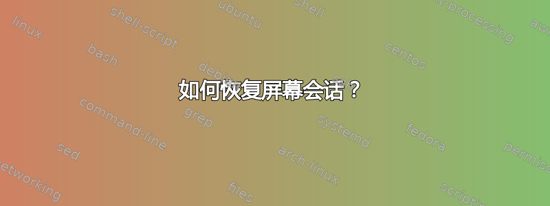 如何恢复屏幕会话？