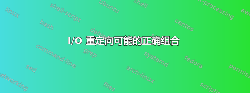 I/O 重定向可能的正确组合