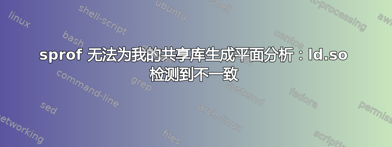 sprof 无法为我的共享库生成平面分析：ld.so 检测到不一致