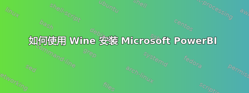 如何使用 Wine 安装 Microsoft PowerBI