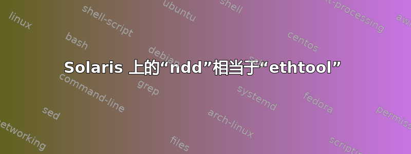 Solaris 上的“ndd”相当于“ethtool”