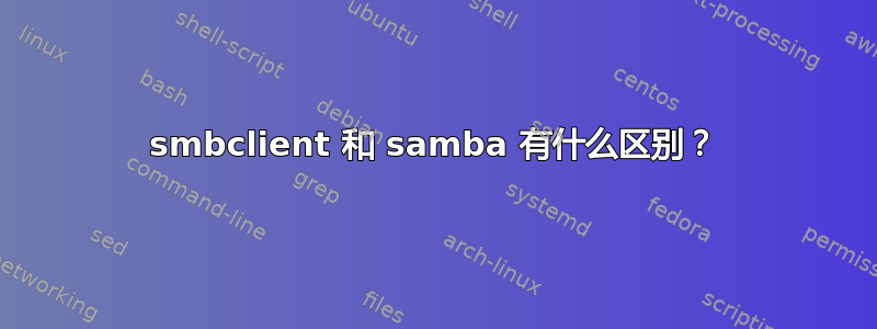 smbclient 和 samba 有什么区别？