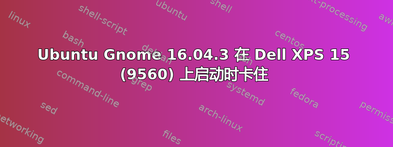 Ubuntu Gnome 16.04.3 在 Dell XPS 15 (9560) 上启动时卡住