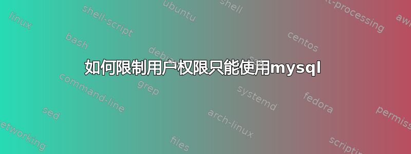 如何限制用户权限只能使用mysql