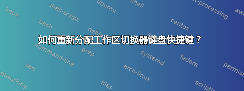 如何重新分配工作区切换器键盘快捷键？