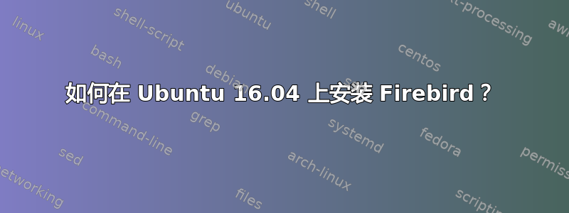 如何在 Ubuntu 16.04 上安装 Firebird？