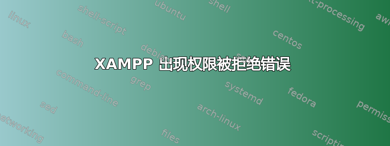 XAMPP 出现权限被拒绝错误