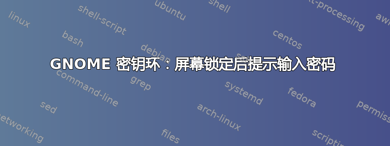 GNOME 密钥环：屏幕锁定后提示输入密码