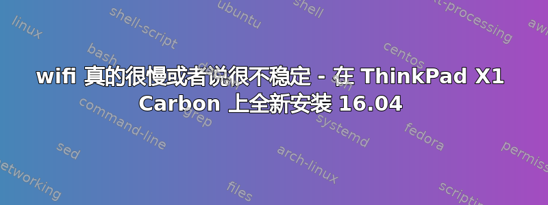 wifi 真的很慢或者说很不稳定 - 在 ThinkPad X1 Carbon 上全新安装 16.04