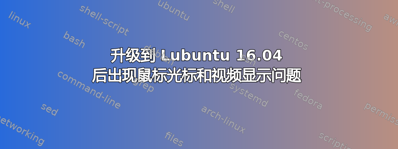 升级到 Lubuntu 16.04 后出现鼠标光标和视频显示问题