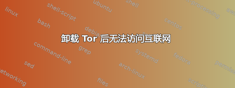 卸载 Tor 后无法访问互联网