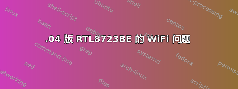 14.04 版 RTL8723BE 的 WiFi 问题