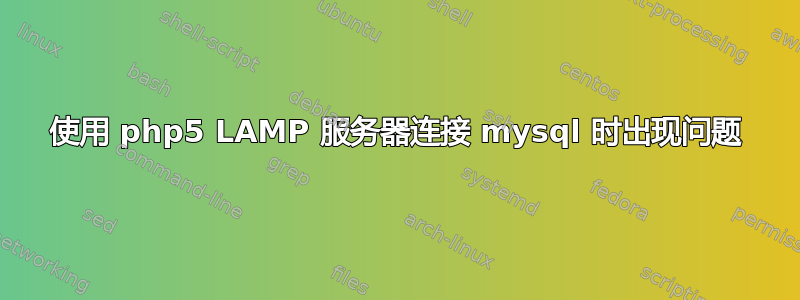 使用 php5 LAMP 服务器连接 mysql 时出现问题