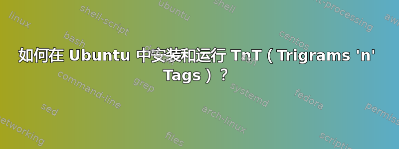 如何在 Ubuntu 中安装和运行 TnT（Trigrams 'n' Tags）？