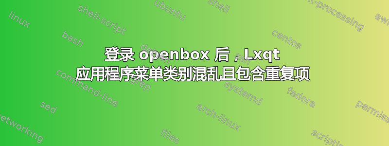 登录 openbox 后，Lxqt 应用程序菜单类别混乱且包含重复项