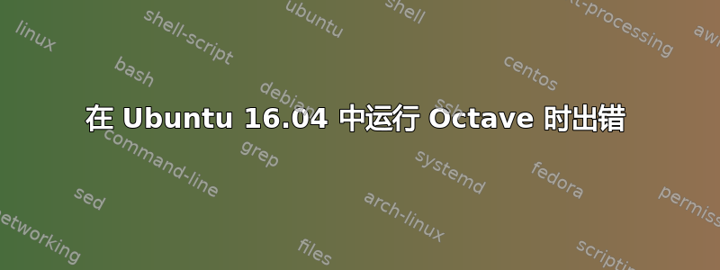 在 Ubuntu 16.04 中运行 Octave 时出错