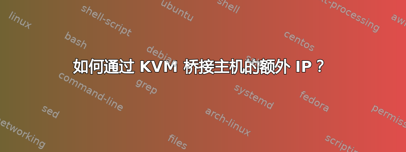 如何通过 KVM 桥接主机的额外 IP？