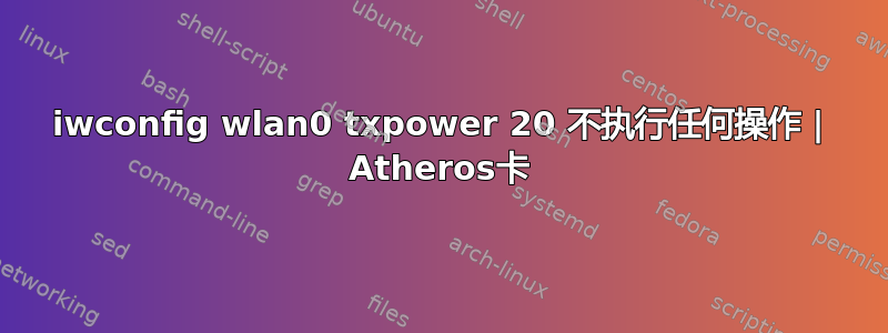 iwconfig wlan0 txpower 20 不执行任何操作 | Atheros卡