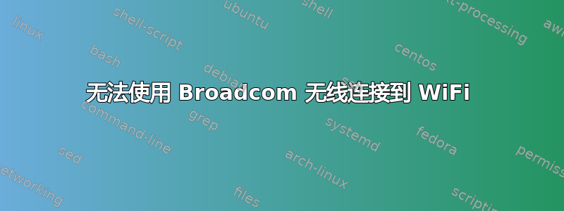 无法使用 Broadcom 无线连接到 WiFi