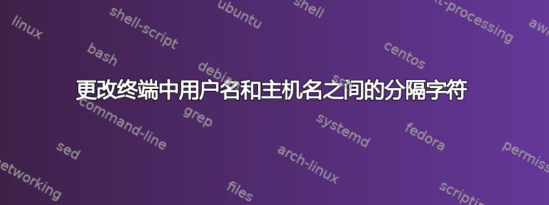 更改终端中用户名和主机名之间的分隔字符