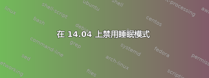 在 14.04 上禁用睡眠模式