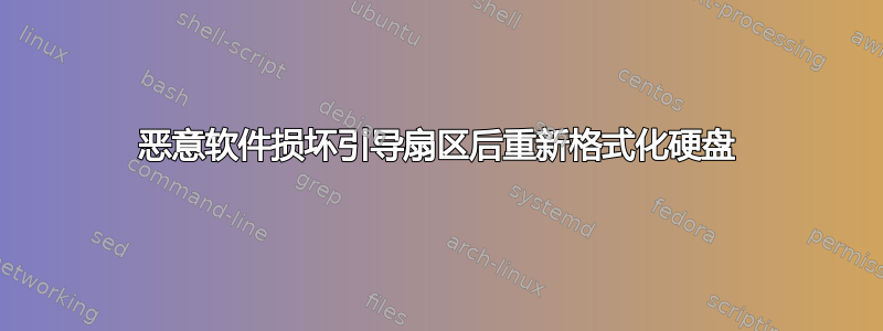 恶意软件损坏引导扇区后重新格式化硬盘