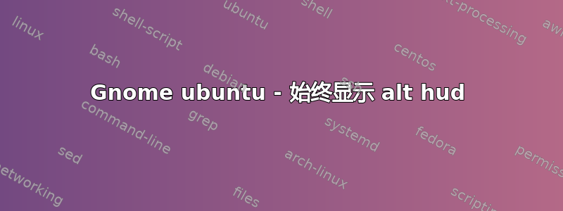 Gnome ubuntu - 始终显示 alt hud