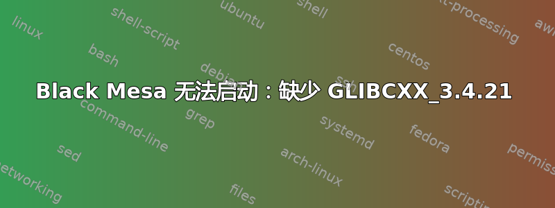 Black Mesa 无法启动：缺少 GLIBCXX_3.4.21