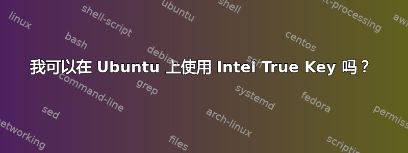 我可以在 Ubuntu 上使用 Intel True Key 吗？