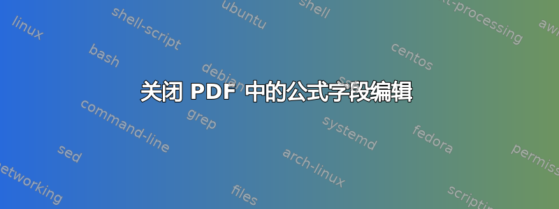 关闭 PDF 中的公式字段编辑