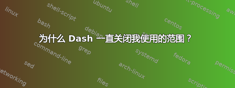 为什么 Dash 一直关闭我使用的范围？