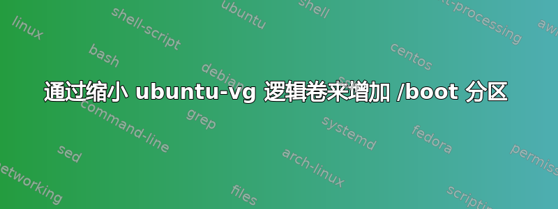 通过缩小 ubuntu-vg 逻辑卷来增加 /boot 分区