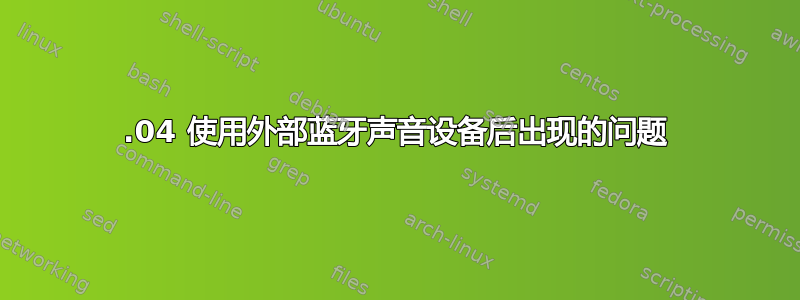 17.04 使用外部蓝牙声音设备后出现的问题