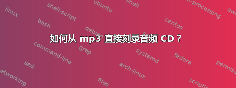 如何从 mp3 直接刻录音频 CD？