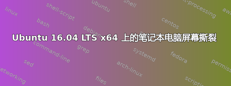 Ubuntu 16.04 LTS x64 上的笔记本电脑屏幕撕裂