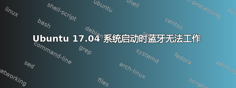 Ubuntu 17.04 系统启动时蓝牙无法工作