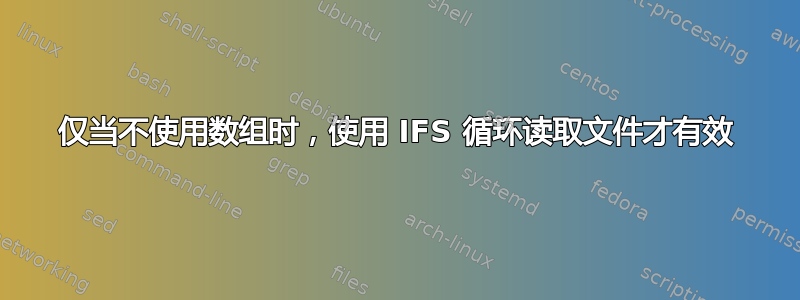 仅当不使用数组时，使用 IFS 循环读取文件才有效