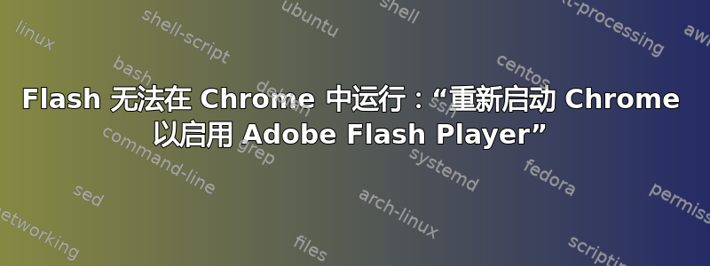 Flash 无法在 Chrome 中运行：“重新启动 Chrome 以启用 Adob​​e Flash Player”