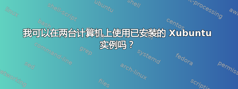 我可以在两台计算机上使用已安装的 Xubuntu 实例吗？