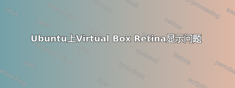 Ubuntu上Virtual Box Retina显示问题